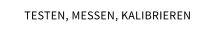 TESTEN, MESSEN, KALIBRIEREN